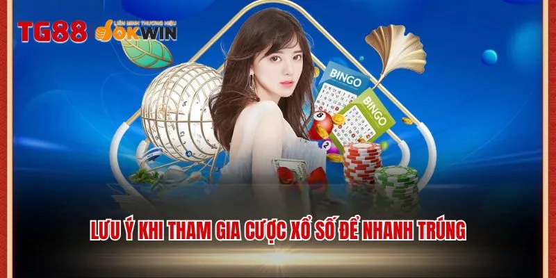 Lưu ý khi tham gia cược xổ số để nhanh trúng 