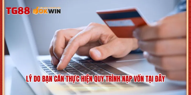 Lý do bạn cần thực hiện quy trình nạp vốn tại đây